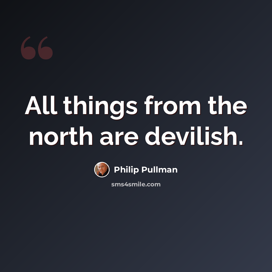 “All things from the north are devilish.” quote by Philip Pullman