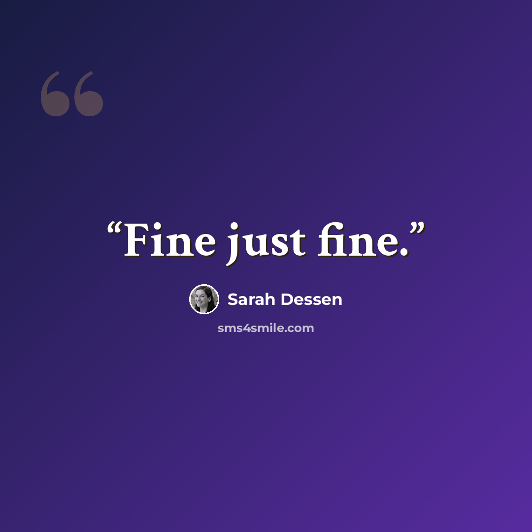 “Fine just fine.” quote by Sarah Dessen