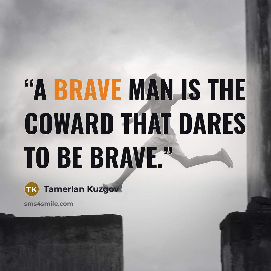 “A brave man is the coward that dares to be brave.” quote by Tamerlan Kuzgov