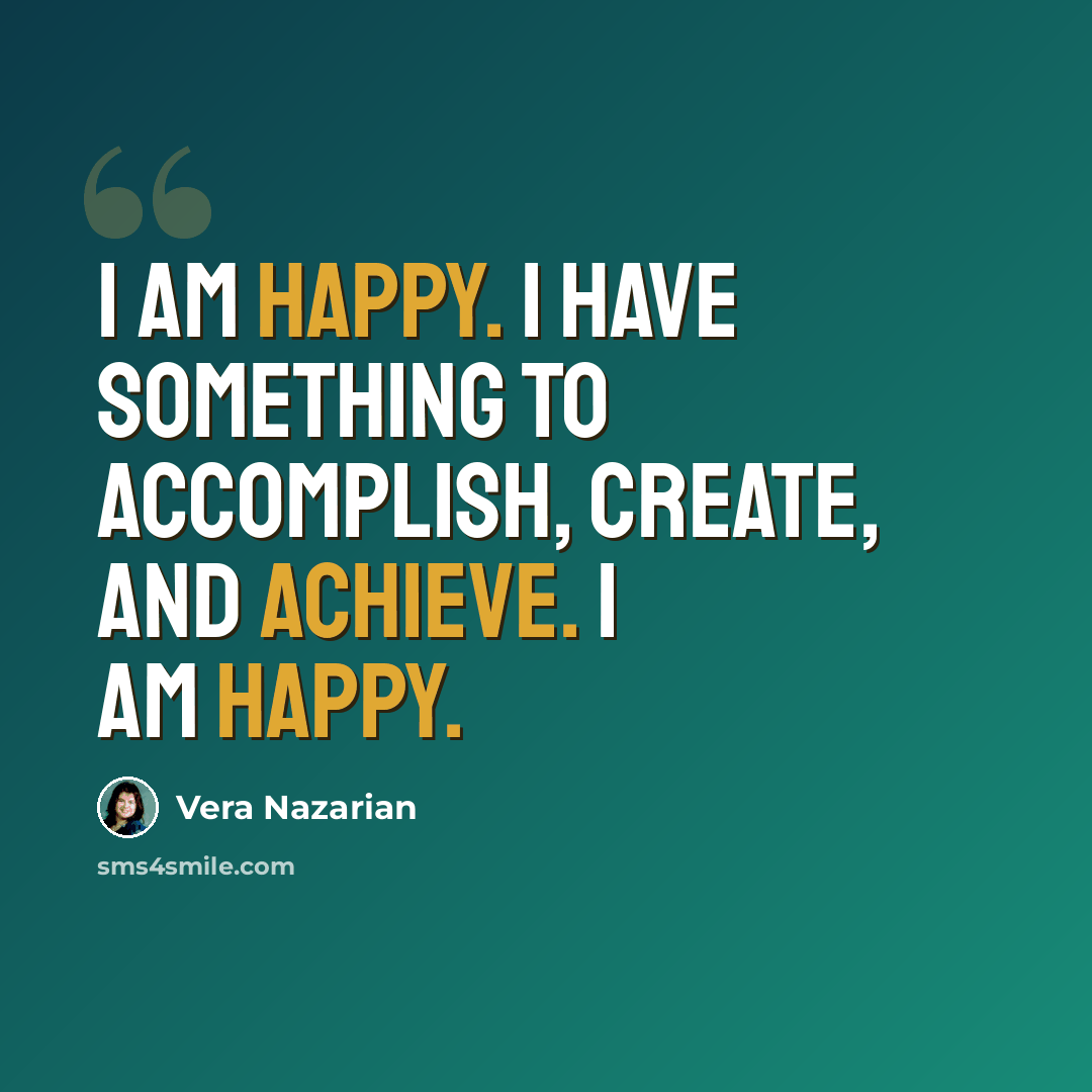 “I am happy. I have something to accomplish, create, and achieve. I am happy.” quote by Vera Nazarian
