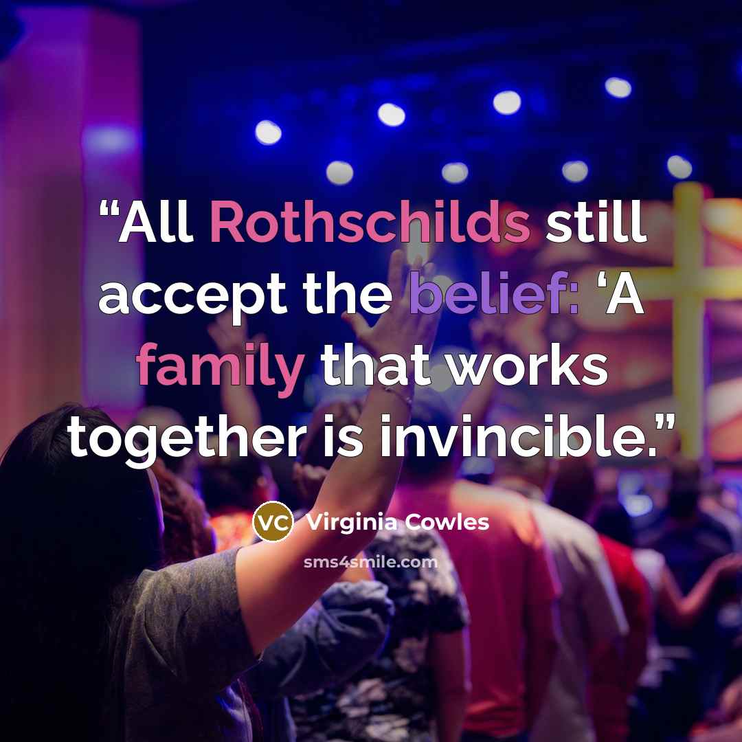 “All Rothschilds still accept the belief: ‘A family that works together is invincible.” quote by Virginia Cowles