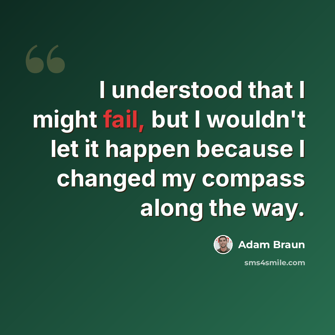 “I understood that I might fail, but I wouldn't let it happen because I changed my compass along the way.” quote by Adam Braun