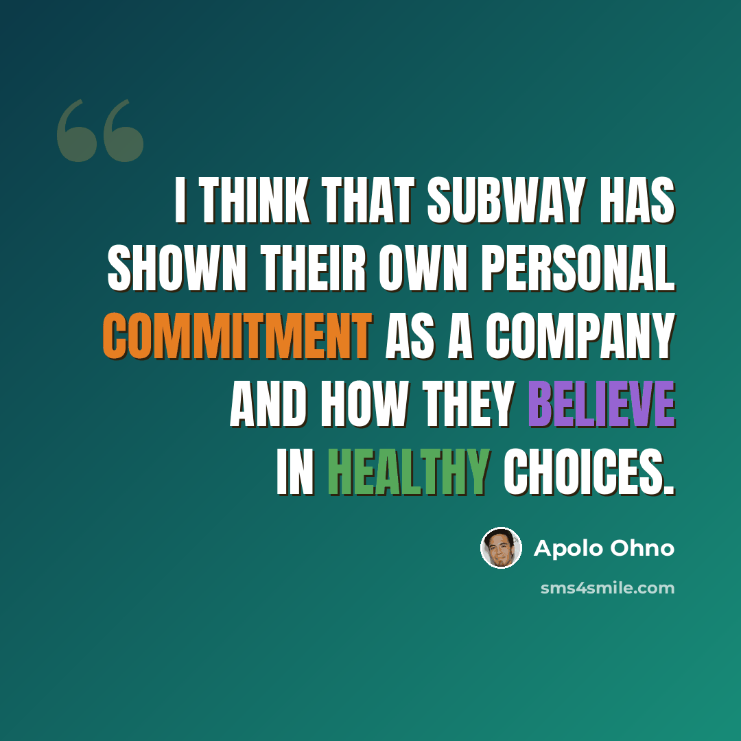 “I think that Subway has shown their own personal commitment as a company and how they believe in healthy choices.” quote by Apolo Ohno