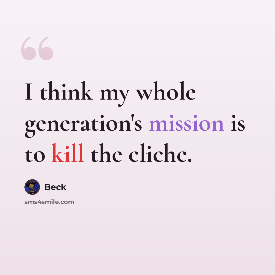 “I think my whole generation's mission is to kill the cliche.” quote by Beck