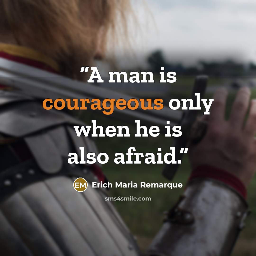 “A man is courageous only when he is also afraid.” quote by Erich Maria Remarque