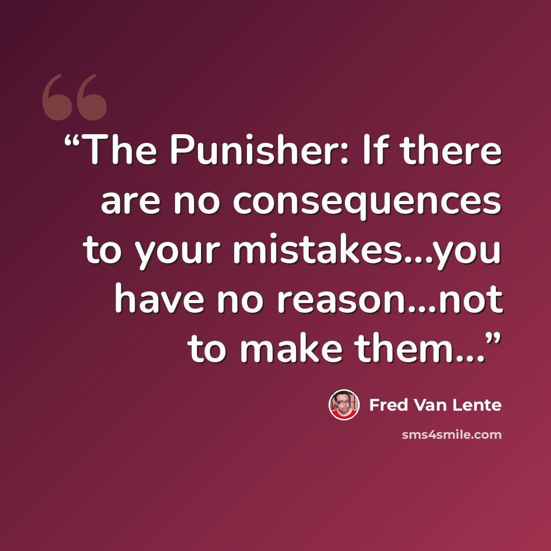 “The Punisher: If there are no consequences to your mistakes...you have no reason...not to make them...” quote by Fred Van Lente