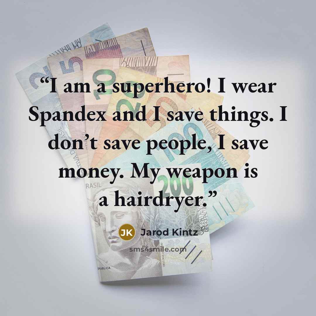 “I am a superhero! I wear Spandex and I save things. I don’t save people, I save money. My weapon is a hairdryer.” quote by Jarod Kintz