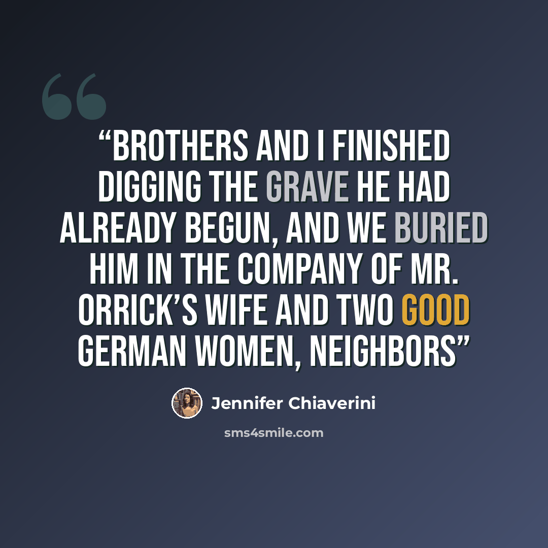 “brothers and I finished digging the grave he had already begun, and we buried him in the company of Mr. Orrick’s wife and two good German women, neighbors” quote by Jennifer Chiaverini