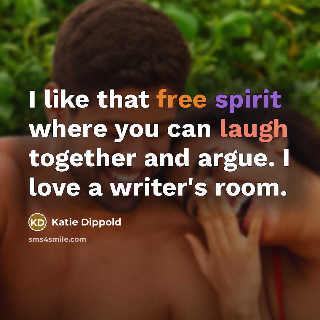 “I like that free spirit where you can laugh together and argue. I love a writer's room.” quote by Katie Dippold