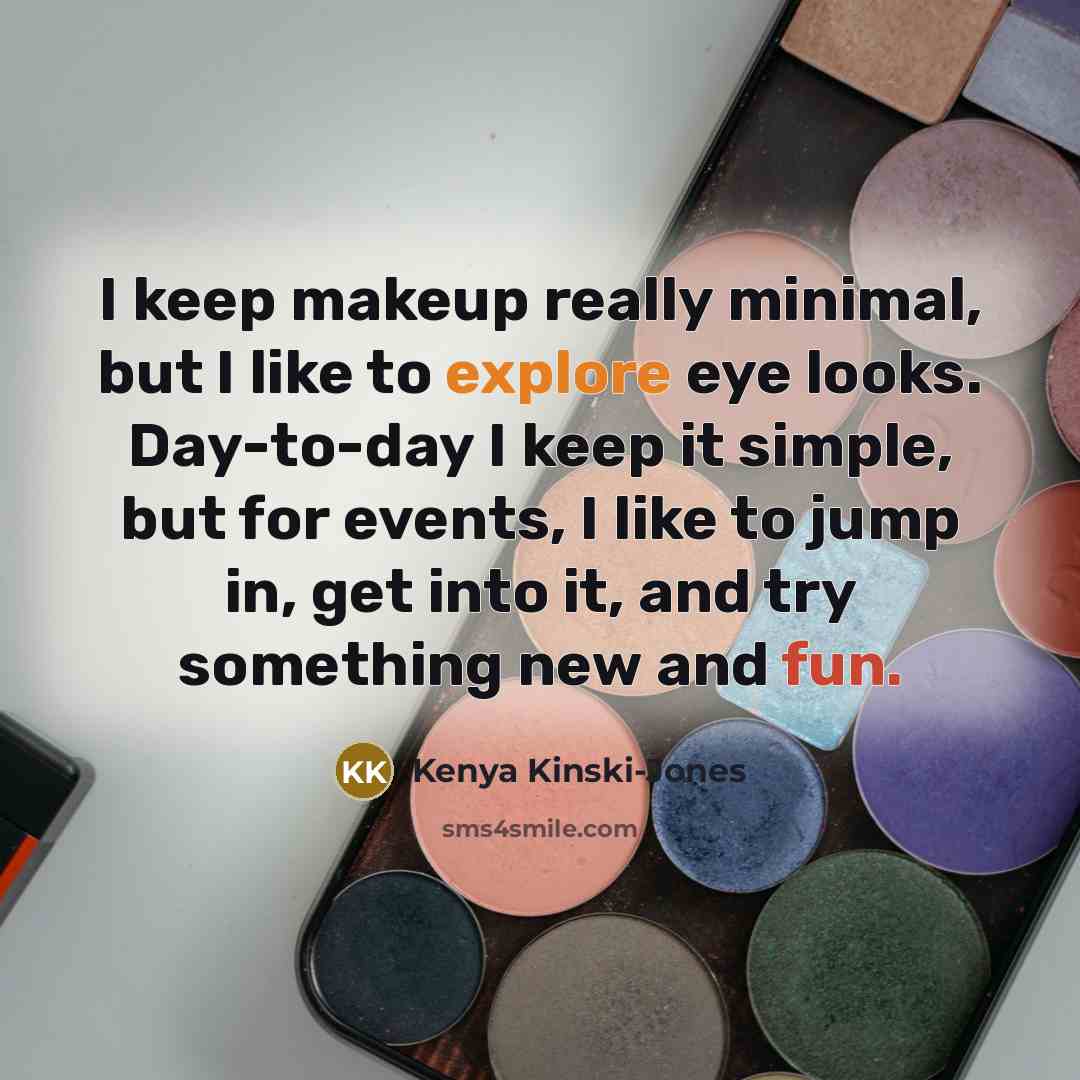 “I keep makeup really minimal, but I like to explore eye looks. Day-to-day I keep it simple, but for events, I like to jump in, get into it, and try something new and fun.” quote by Kenya Kinski-Jones