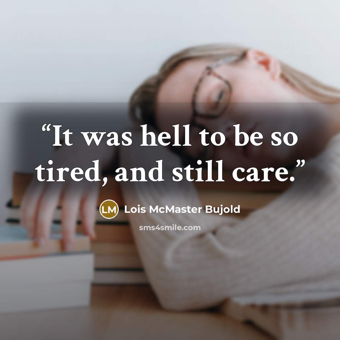 “It was hell to be so tired, and still care.” quote by Lois McMaster Bujold