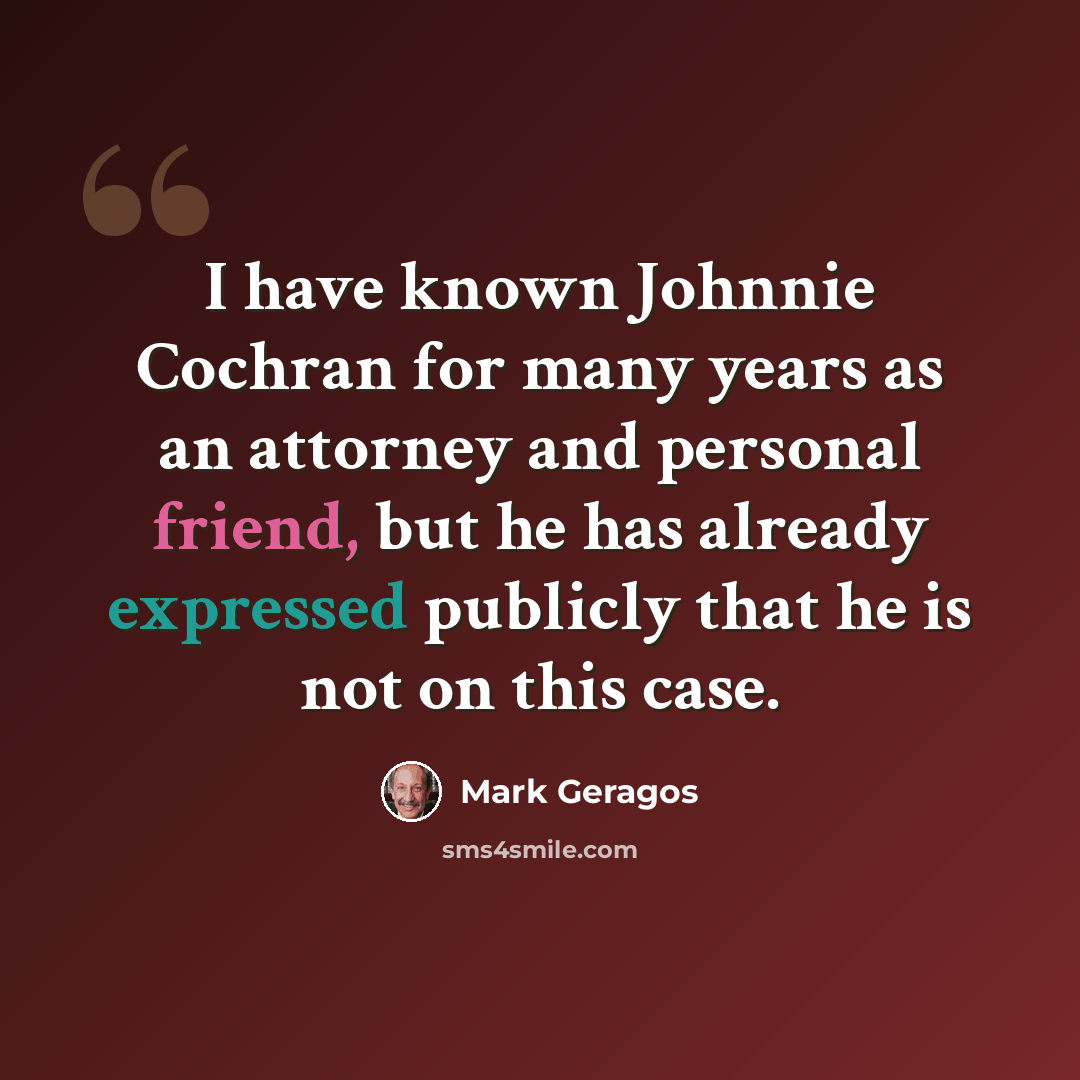 “I have known Johnnie Cochran for many years as an attorney and personal friend, but he has already expressed publicly that he is not on this case.” quote by Mark Geragos