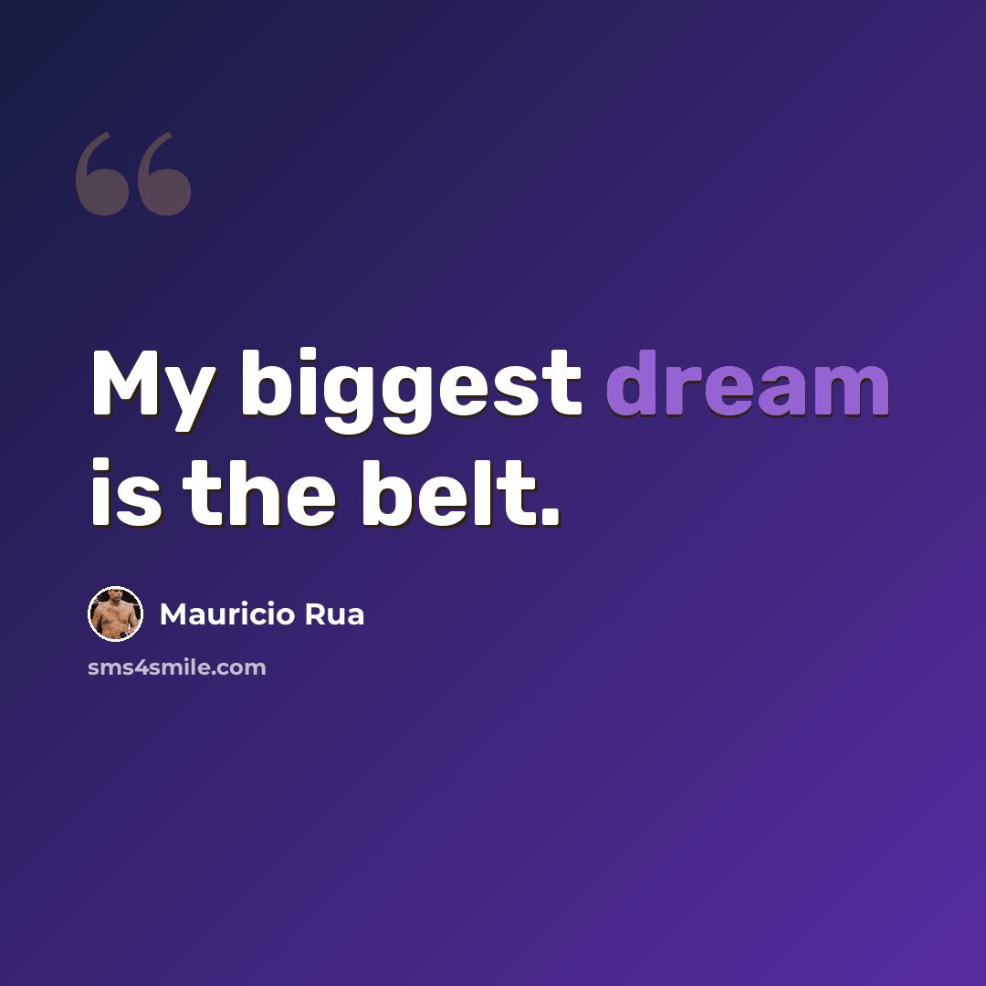 “My biggest dream is the belt.” quote by Mauricio Rua