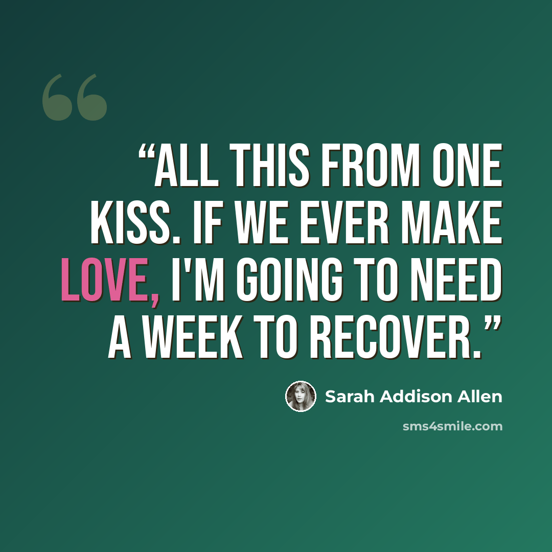 “All this from one kiss. If we ever make love, I'm going to need a week to recover.” quote by Sarah Addison Allen