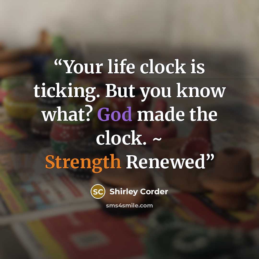 “Your life clock is ticking. But you know what? God made the clock. ~ Strength Renewed” quote by Shirley Corder