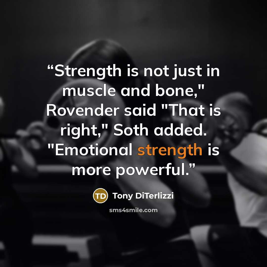 “Strength is not just in muscle and bone," Rovender said "That is right," Soth added. "Emotional strength is more powerful.” quote by Tony DiTerlizzi