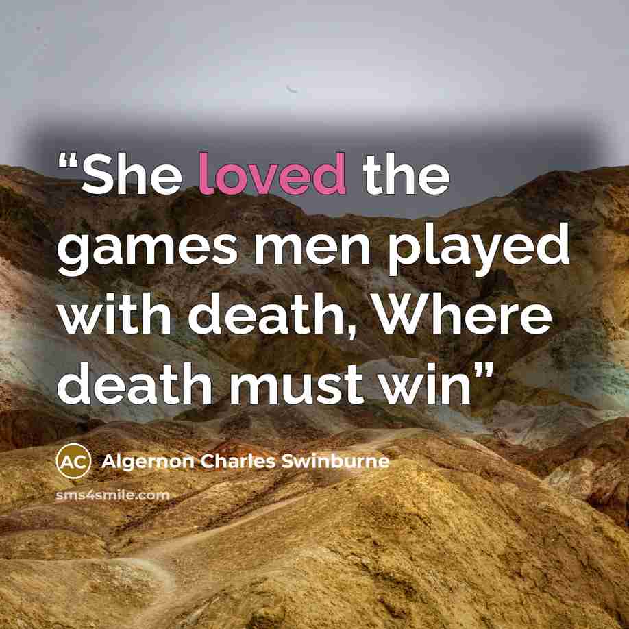 “She loved the games men played with death, Where death must win” quote by Algernon Charles Swinburne