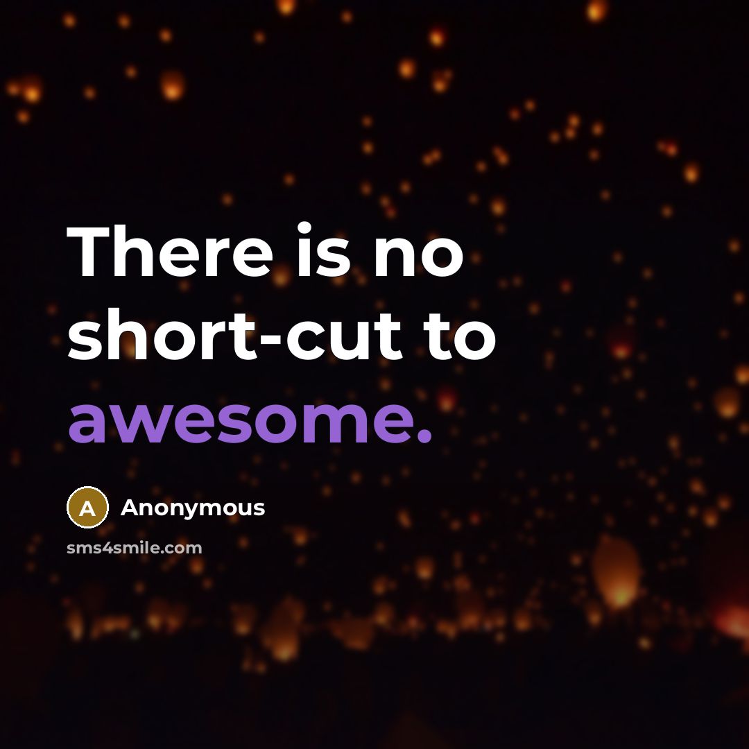 “There is no short-cut to awesome.” quote by Anonymous