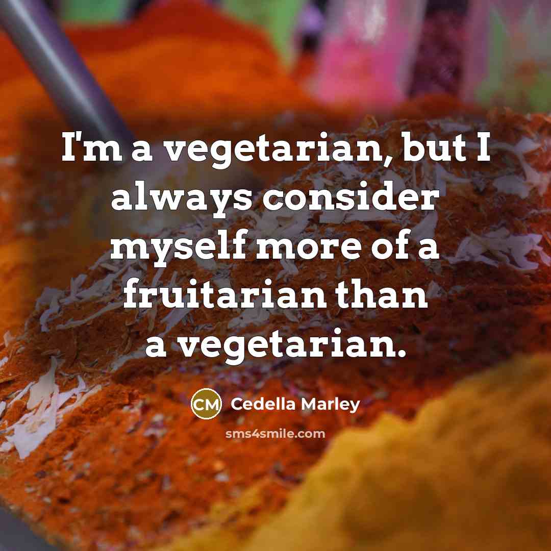 “I'm a vegetarian, but I always consider myself more of a fruitarian than a vegetarian.” quote by Cedella Marley