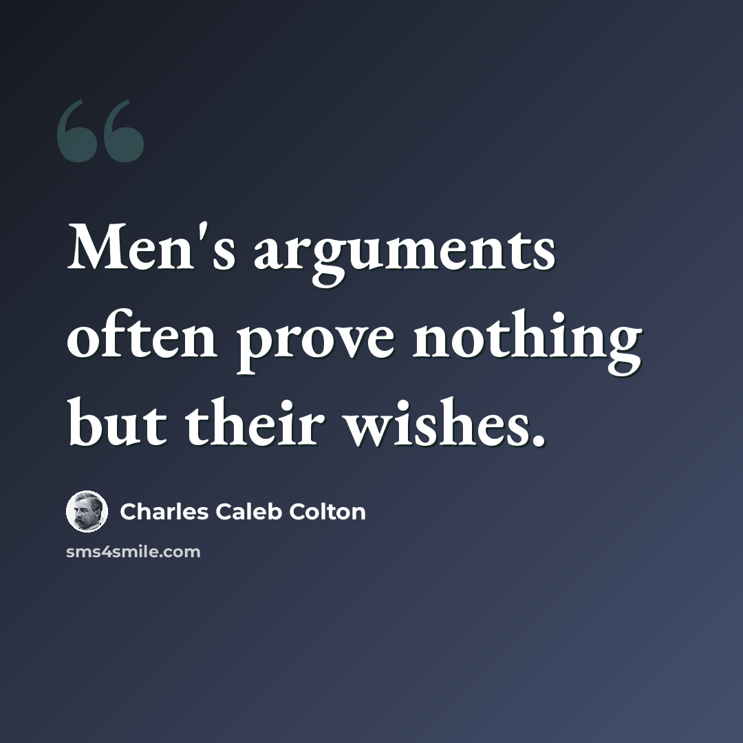 “Men's arguments often prove nothing but their wishes.” quote by Charles Caleb Colton