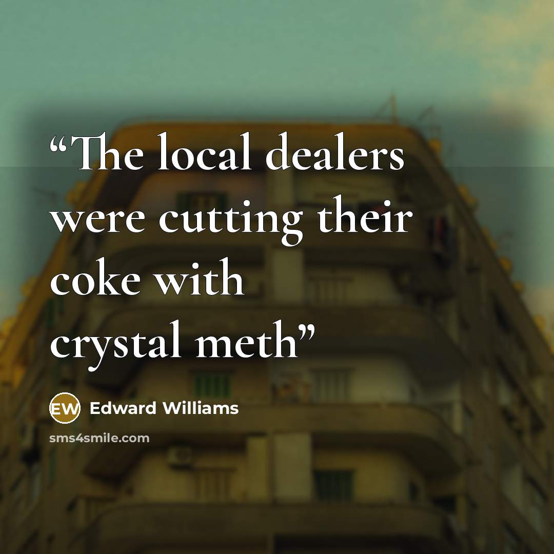 “The local dealers were cutting their coke with crystal meth” quote by Edward Williams