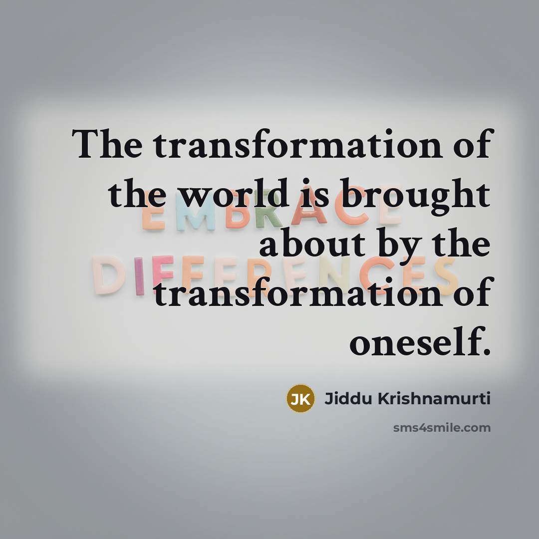 “The transformation of the world is brought about by the transformation of oneself.” quote by Jiddu Krishnamurti