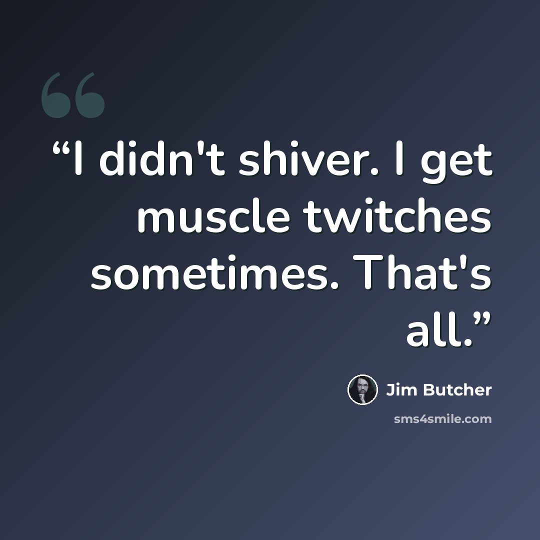 “I didn't shiver. I get muscle twitches sometimes. That's all.” quote by Jim Butcher