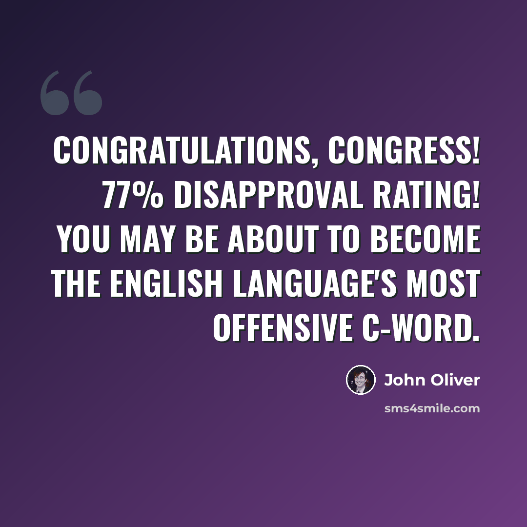 “Congratulations, Congress! 77% disapproval rating! You may be about to become the English language's most offensive C-word.” quote by John Oliver