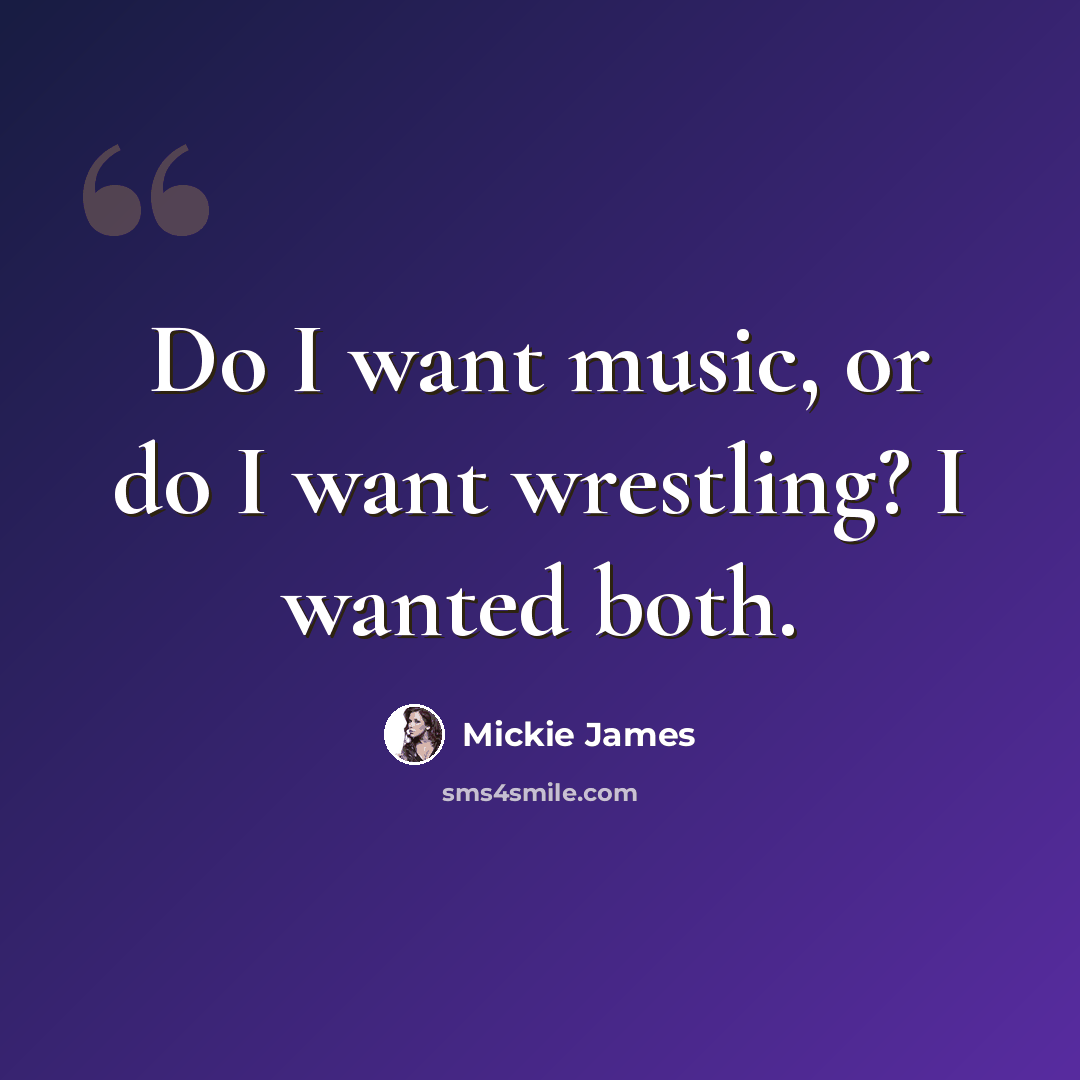 “Do I want music, or do I want wrestling? I wanted both.” quote by Mickie James