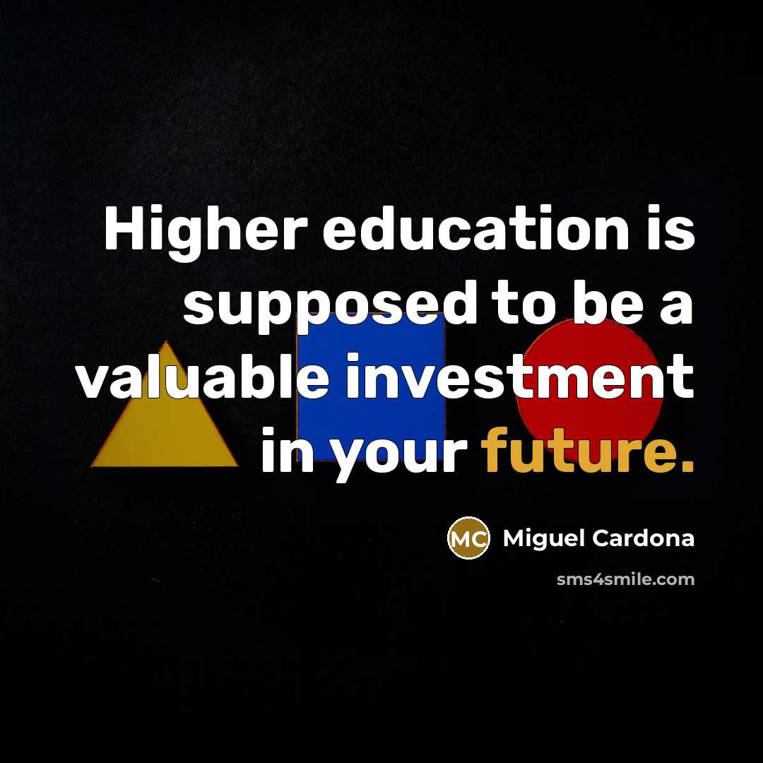 “Higher education is supposed to be a valuable investment in your future.” quote by Miguel Cardona