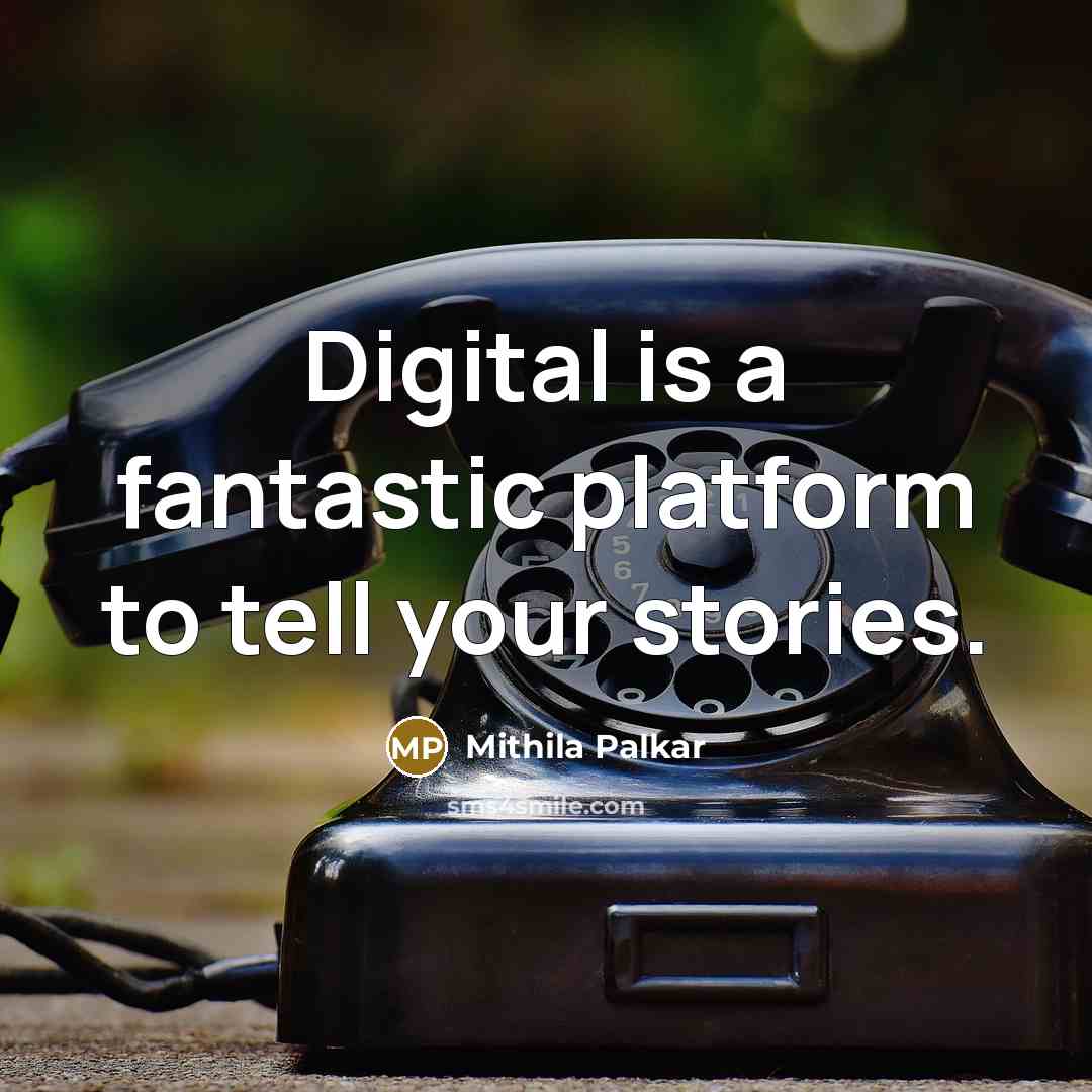 “Digital is a fantastic platform to tell your stories.” quote by Mithila Palkar