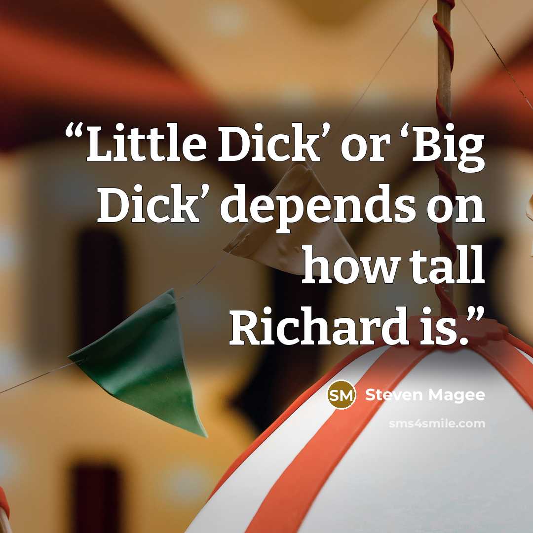 “Little Dick’ or ‘Big Dick’ depends on how tall Richard is.” quote by Steven Magee