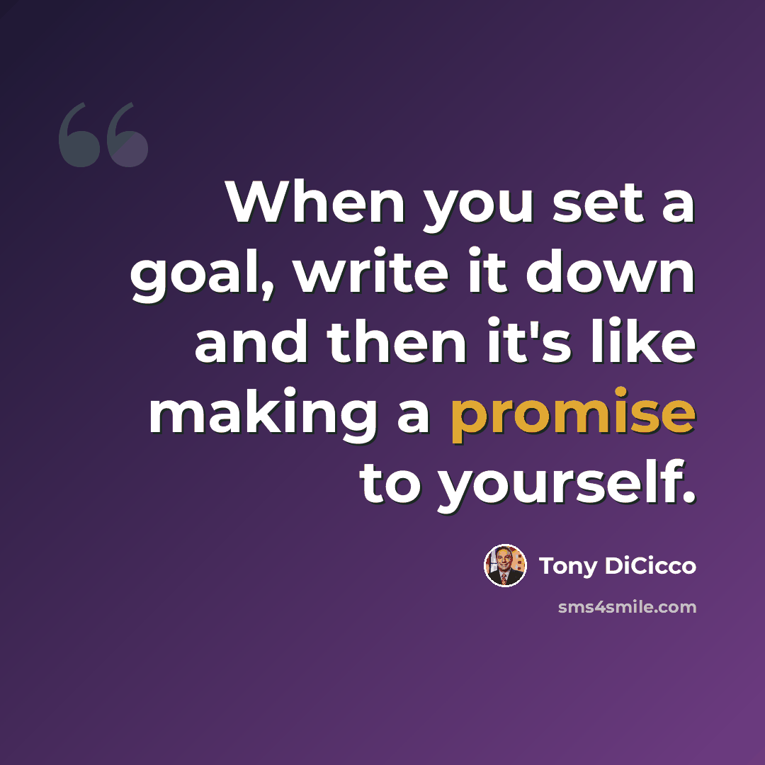 “When you set a goal, write it down and then it's like making a promise to yourself.” quote by Tony DiCicco