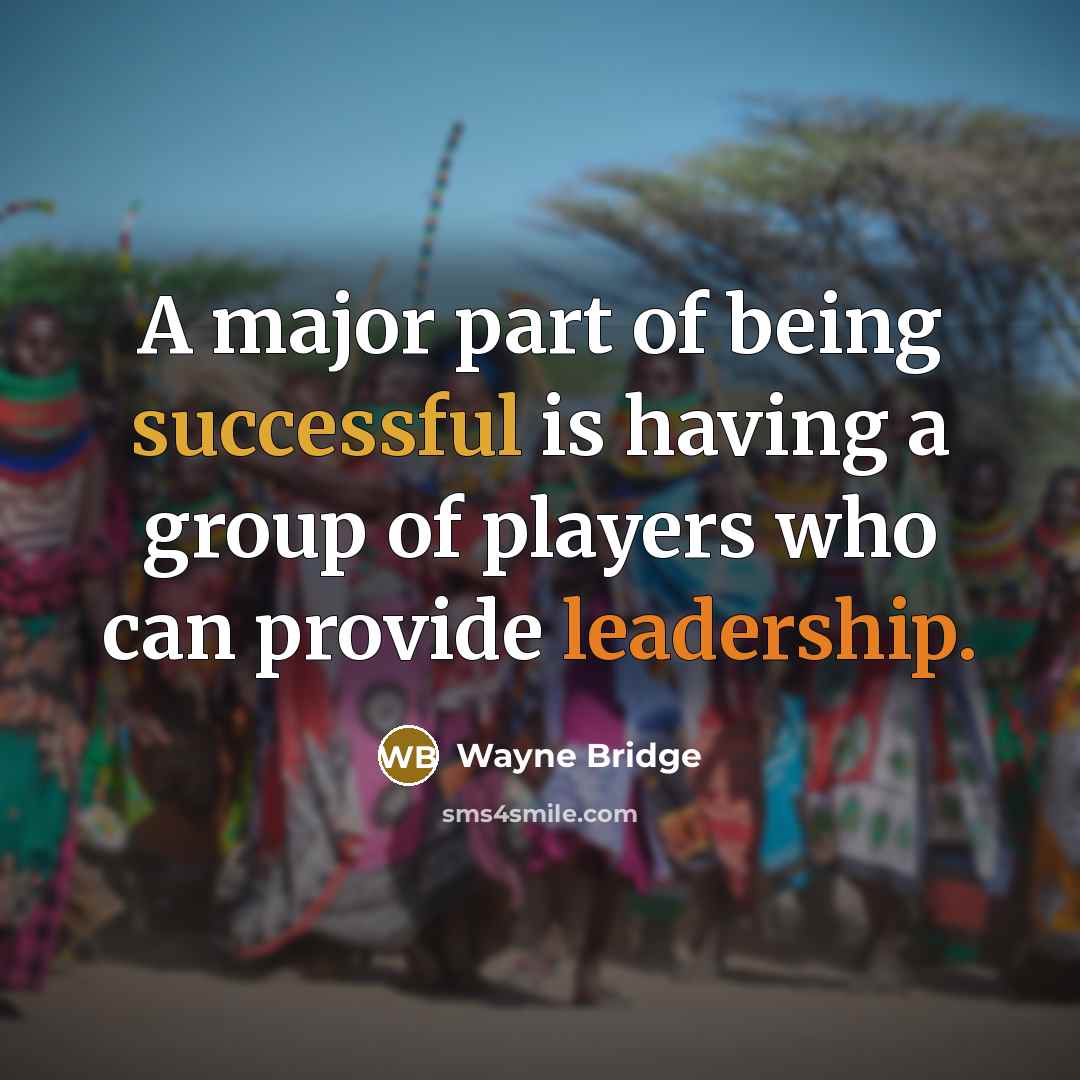 “A major part of being successful is having a group of players who can provide leadership.” quote by Wayne Bridge