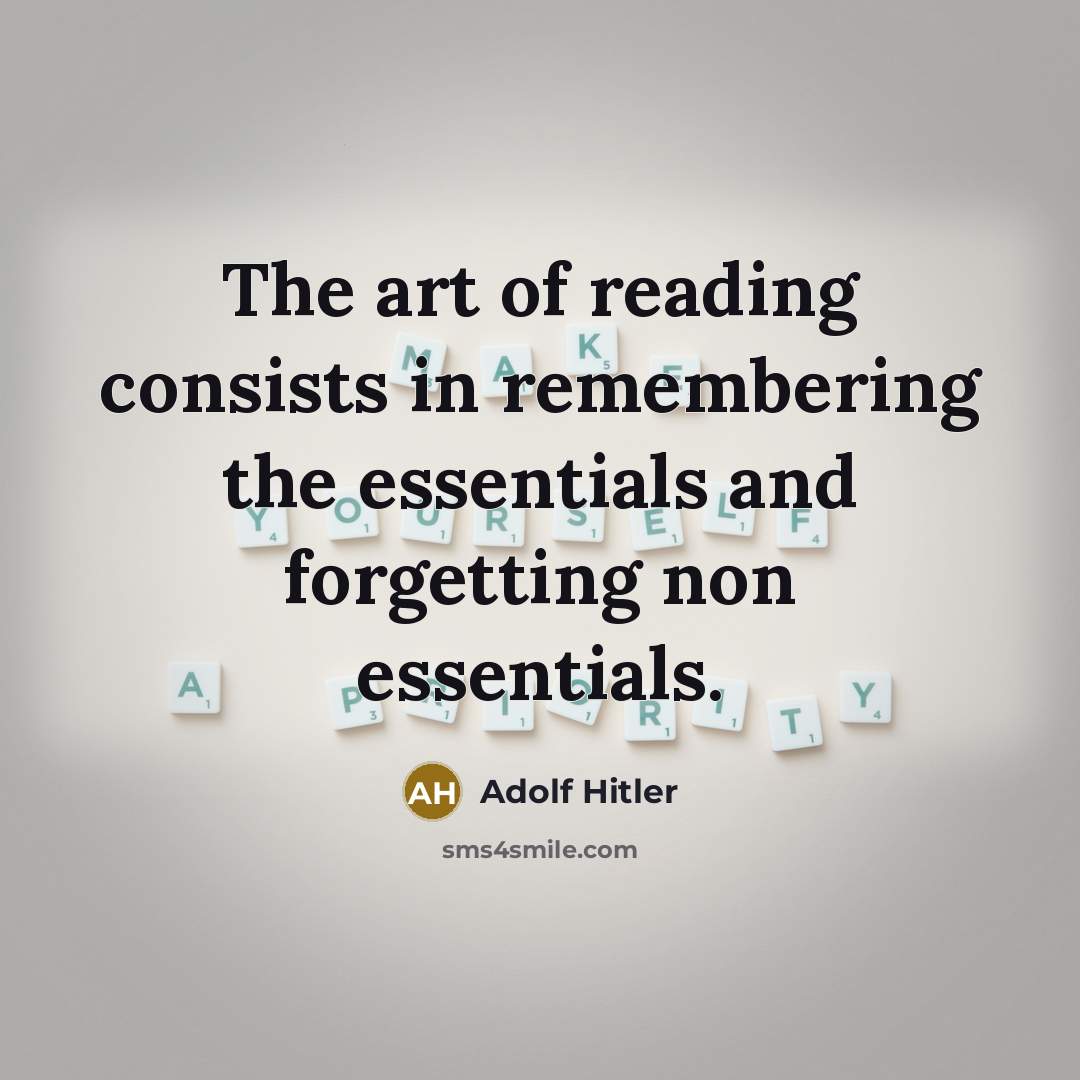 “The art of reading consists in remembering the essentials and forgetting non essentials.” quote by Adolf Hitler