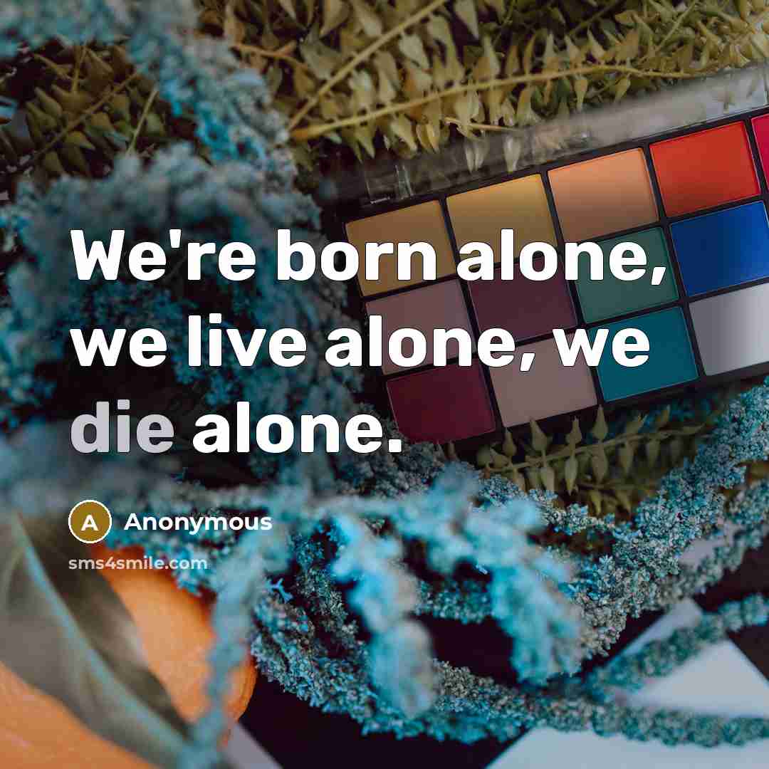 “We're born alone, we live alone, we die alone.” quote by Anonymous