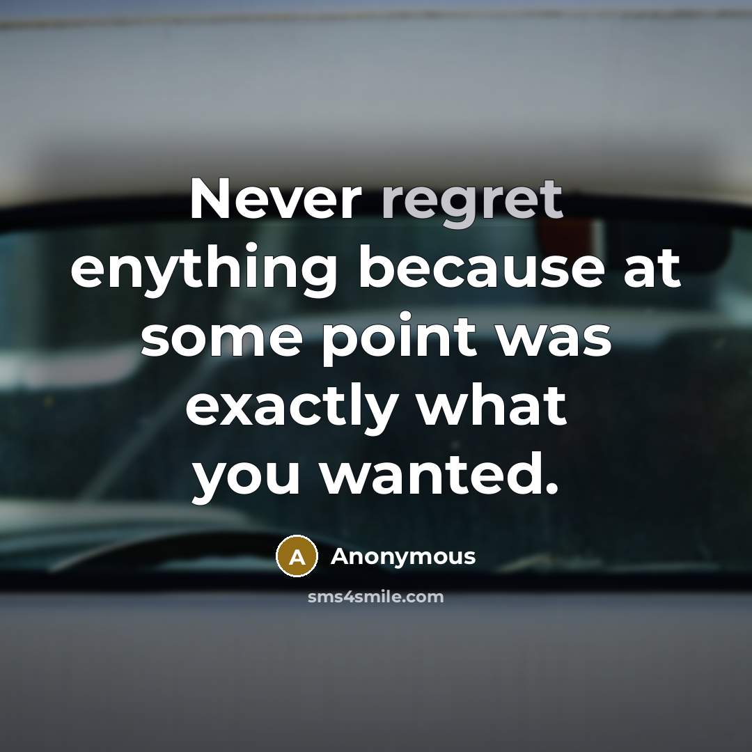 “Never regret enything because at some point was exactly what you wanted.” quote by Anonymous