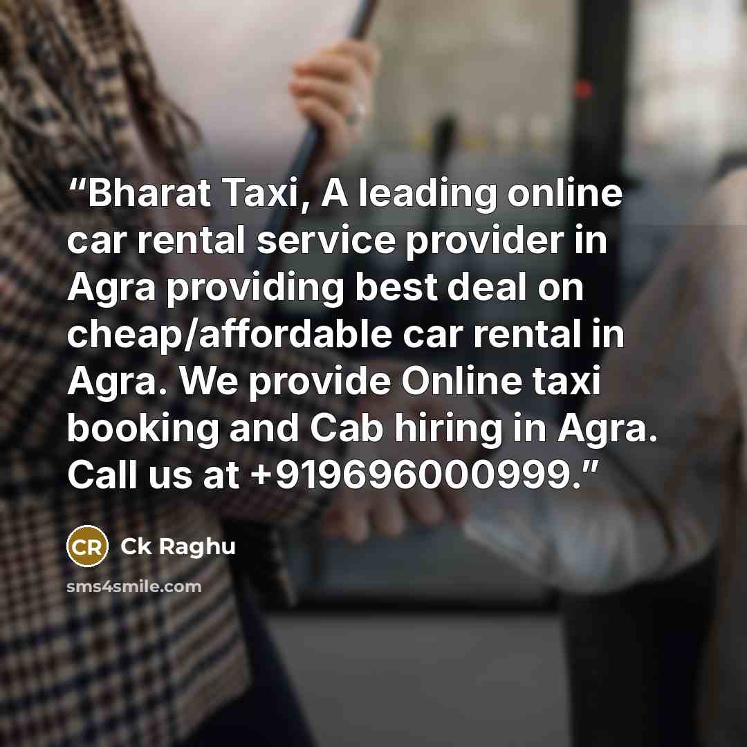 “Bharat Taxi, A leading online car rental service provider in Agra providing best deal on cheap/affordable car rental in Agra. We provide Online taxi booking and Cab hiring in Agra. Call us at +919696000999.” quote by Ck Raghu