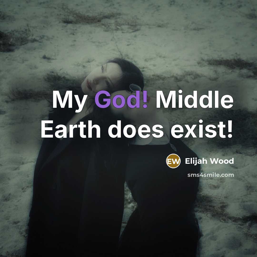 “My God! Middle Earth does exist!” quote by Elijah Wood