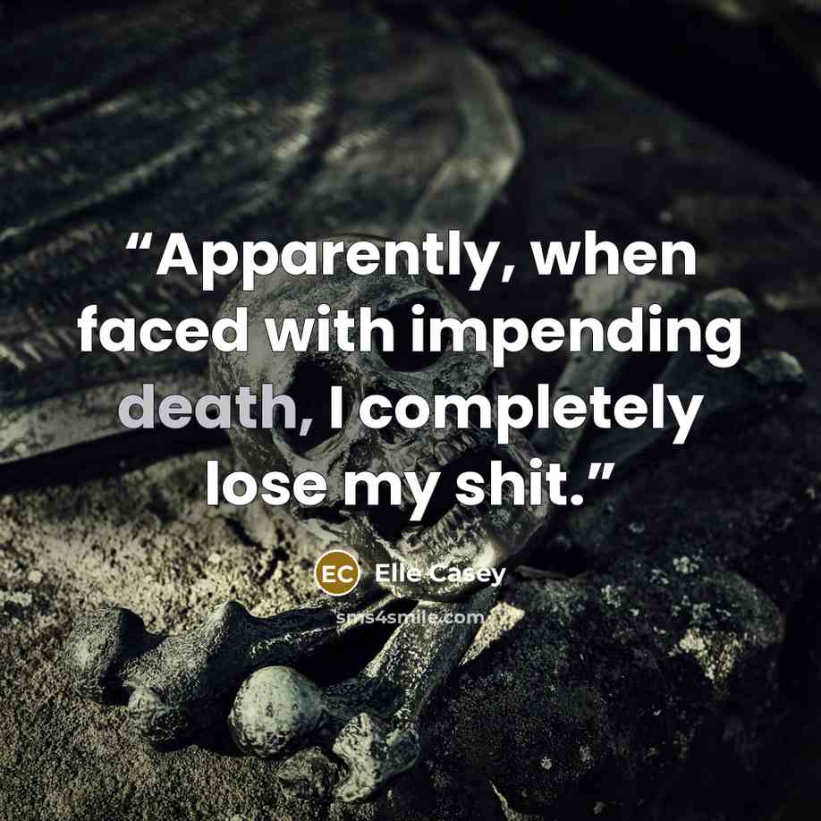 “Apparently, when faced with impending death, I completely lose my shit.” quote by Elle Casey
