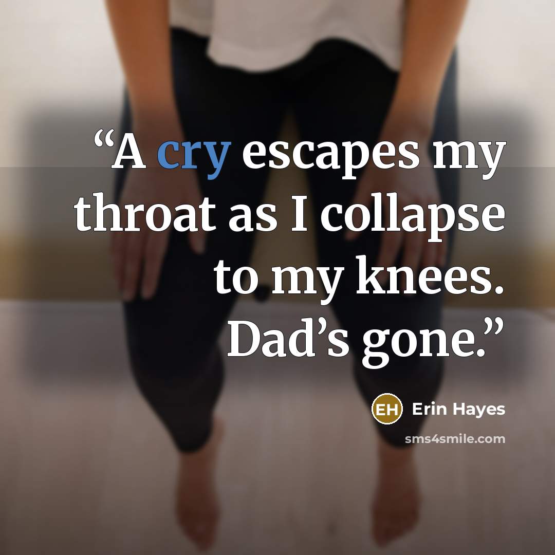 “A cry escapes my throat as I collapse to my knees. Dad’s gone.” quote by Erin Hayes