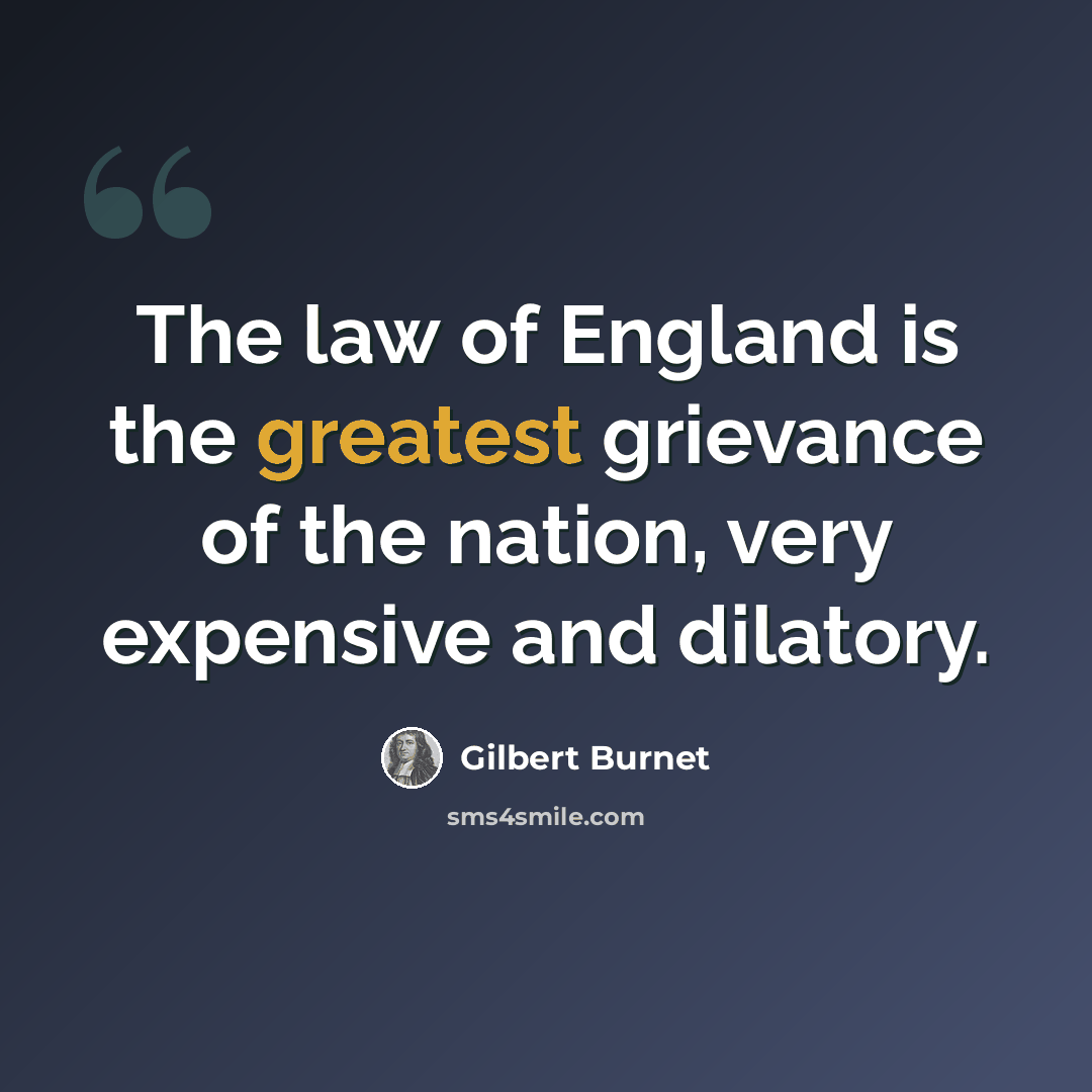 “The law of England is the greatest grievance of the nation, very expensive and dilatory.” quote by Gilbert Burnet