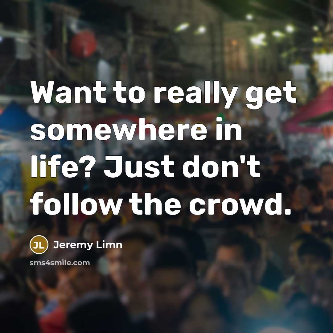“Want to really get somewhere in life? Just don't follow the crowd.” quote by Jeremy Limn