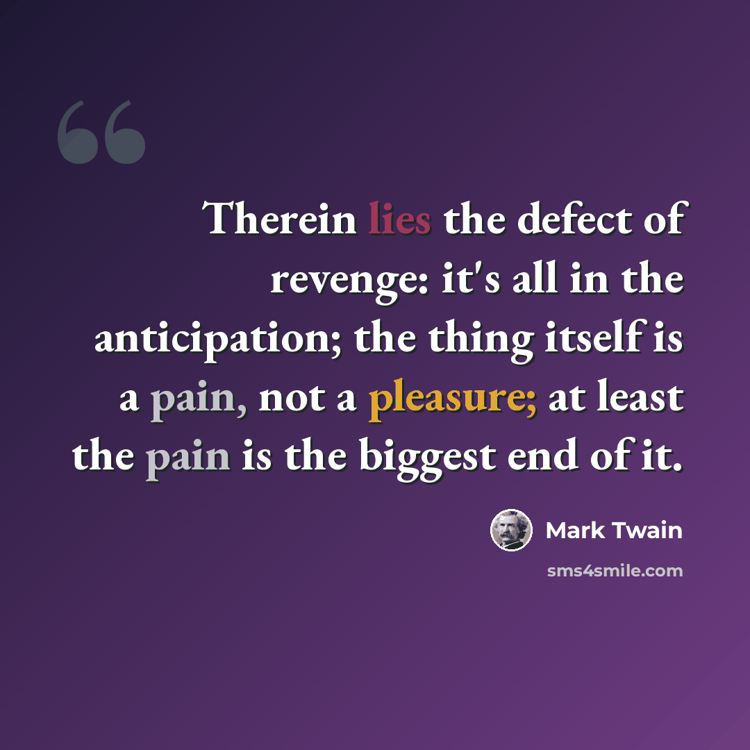 “Therein lies the defect of revenge: it's all in the anticipation; the thing itself is a pain, not a pleasure; at least the pain is the biggest end of it.” quote by Mark Twain