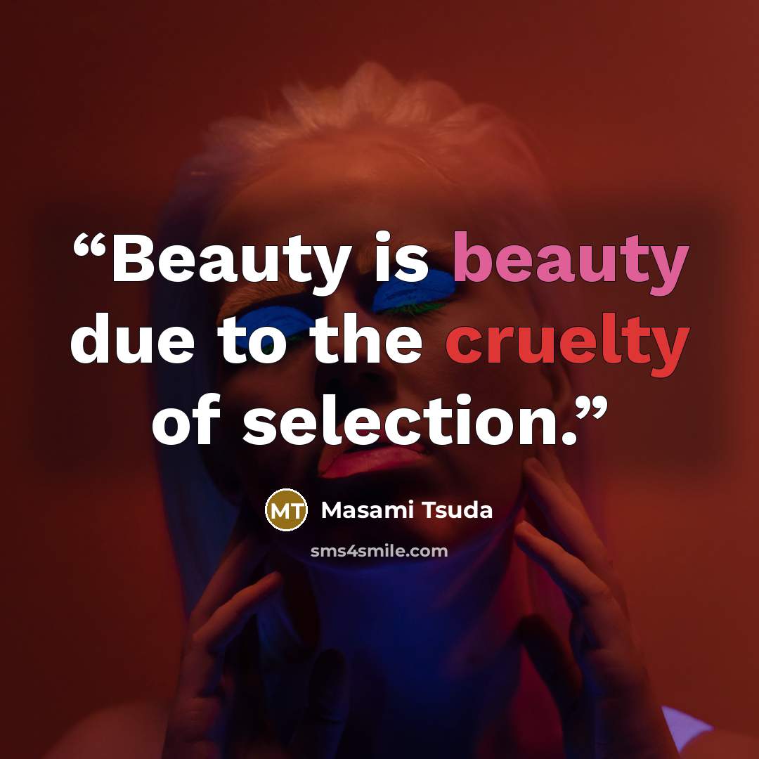 “Beauty is beauty due to the cruelty of selection.” quote by Masami Tsuda