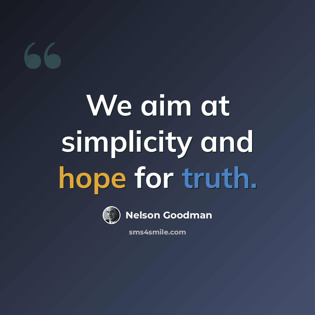 “We aim at simplicity and hope for truth.” quote by Nelson Goodman