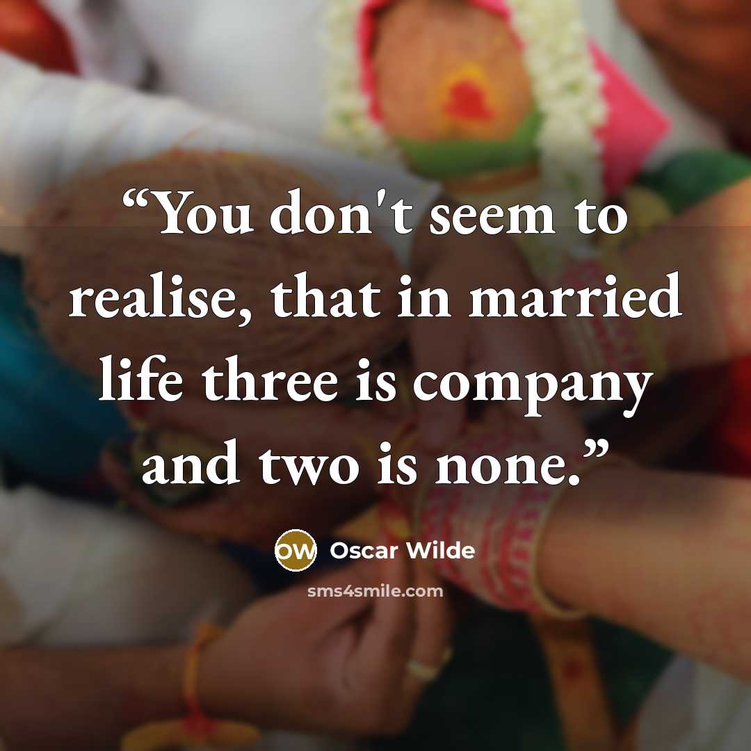 “You don't seem to realise, that in married life three is company and two is none.” quote by Oscar Wilde