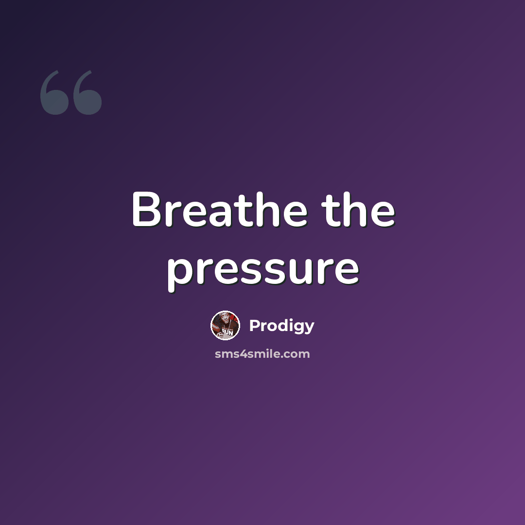 “Breathe the pressure” quote by Prodigy