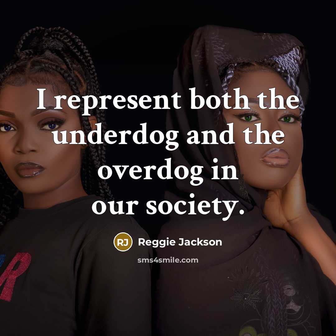 “I represent both the underdog and the overdog in our society.” quote by Reggie Jackson