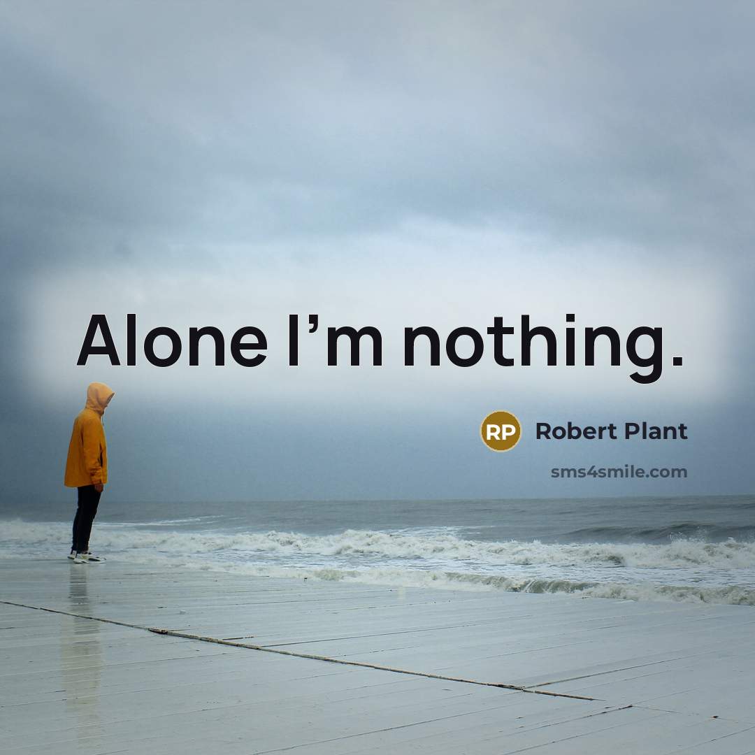 “Alone I'm nothing.” quote by Robert Plant